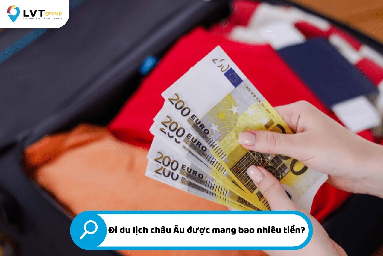 Bạn có biết đi du lịch châu Âu được mang bao nhiêu tiền?