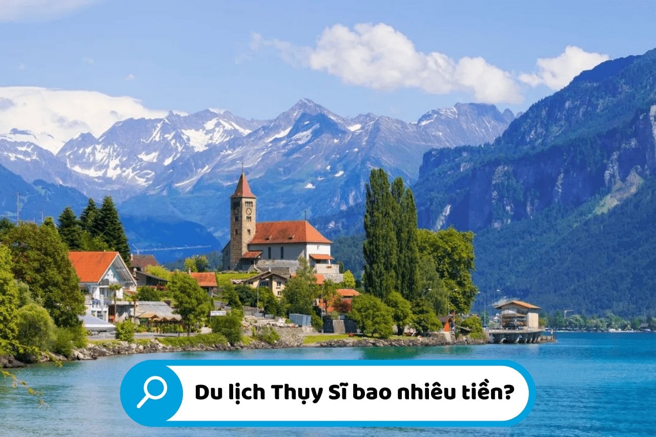 Tính toán chi phí du lịch Thụy Sĩ bao nhiêu tiền để có kế hoạch chi tiêu hợp lý